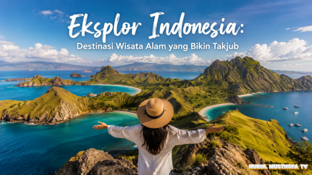 Eksplor Indonesia: Destinasi Wisata Alam yang Bikin Takjub
