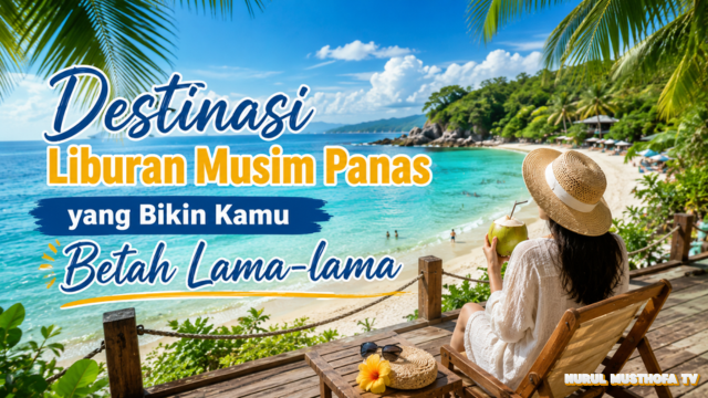 Destinasi Liburan Musim Panas yang Bikin Kamu Betah Lama-lama