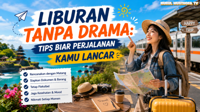Liburan Tanpa Drama: Tips Biar Perjalanan Kamu Lancar