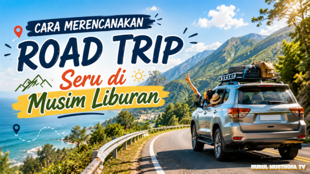Cara Merencanakan Road Trip Seru di Musim Liburan