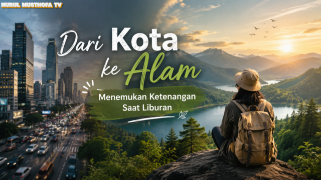 Dari Kota ke Alam: Menemukan Ketenangan Saat Liburan