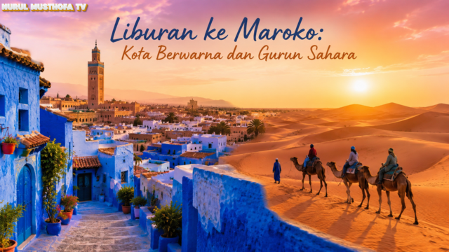 Liburan ke Maroko: Kota Berwarna dan Gurun Sahara